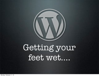 Getting your
                           feet wet....
Monday, February 11, 13
 