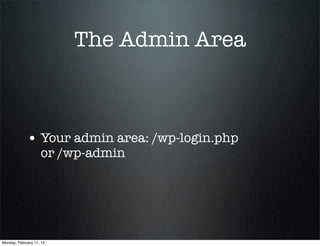 The Admin Area



             • Your admin area: /wp-login.php
                    or /wp-admin




Monday, February 11, 13
 