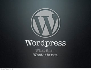Wordpress
                            What it is...
                           What it is not.


Monday, February 11, 13
 