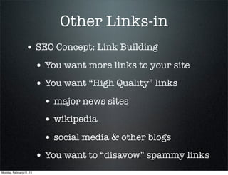 Other Links-in
                  • SEO Concept: Link Building
                          • You want more links to your site
                          • You want “High Quality” links
                           • major news sites
                           • wikipedia
                           • social media & other blogs
                          • You want to “disavow” spammy links
Monday, February 11, 13
 