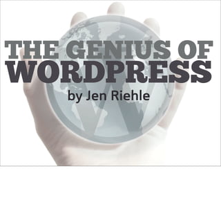 THE GENIUS OF
WORDPRESS
   by Jen Riehle
 