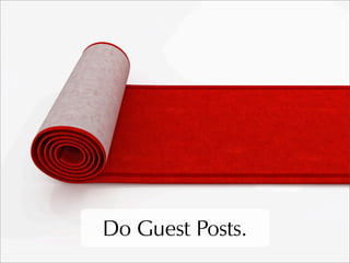 Do Guest Posts.
 
