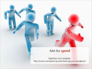 Aim for speed

                Optimize your template:
http://yoast.com/speed-up-and-clean-up-your-wordpress/
 