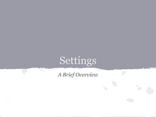 Settings
A Brief Overview
 