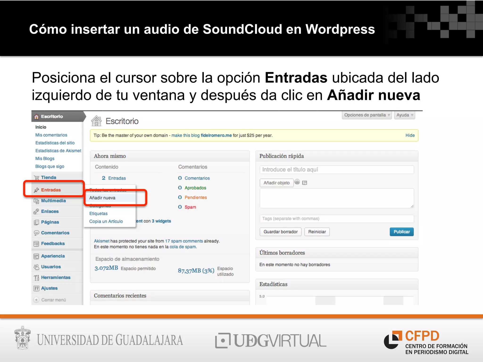 Cómo insertar un audio de SoundCloud en Wordpress
Posiciona el cursor sobre la opción Entradas ubicada del lado
izquierdo de tu ventana y después da clic en Añadir nueva