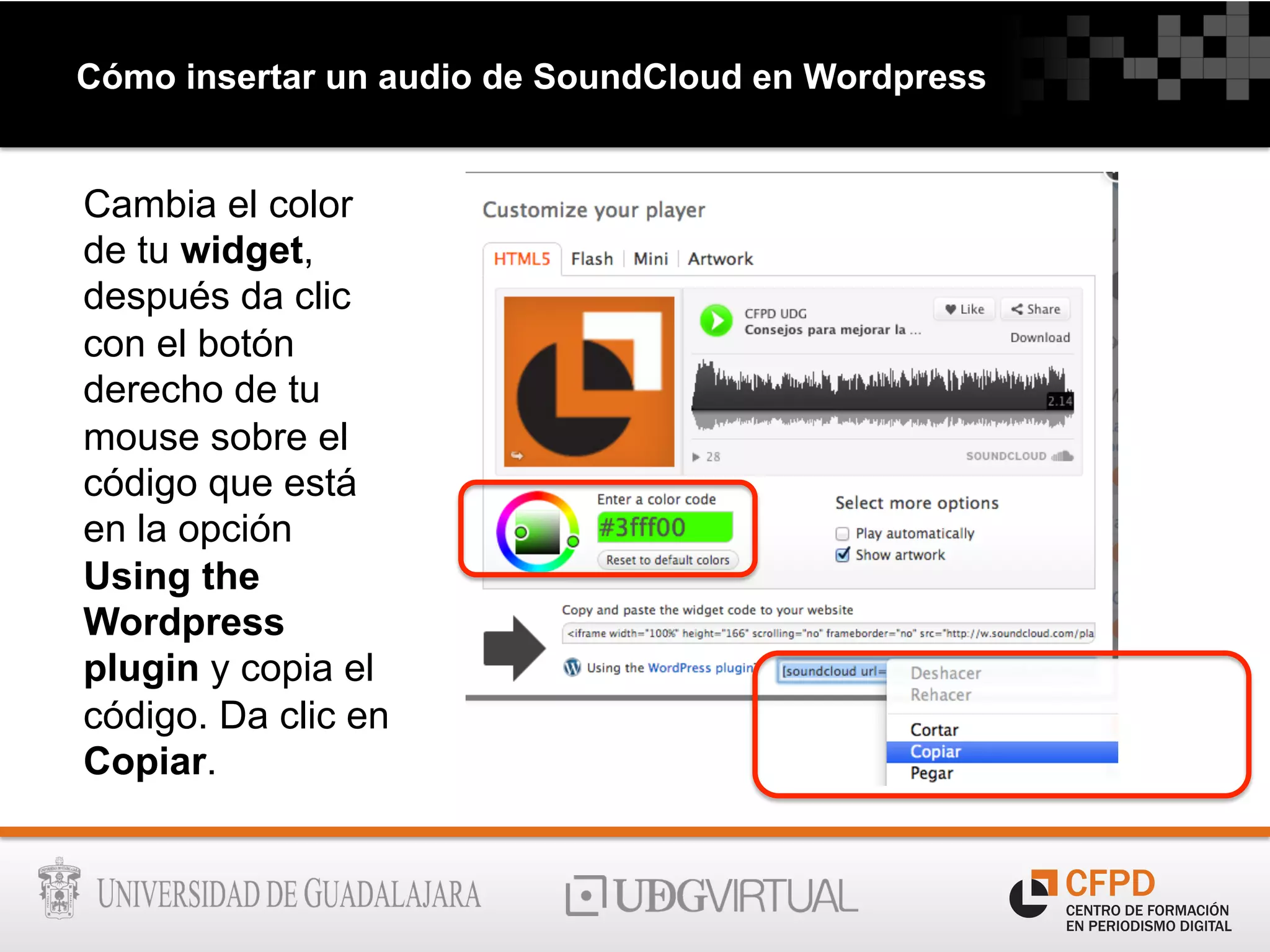 Cómo insertar un audio de SoundCloud en Wordpress
Cambia el color
de tu widget,
después da clic
con el botón
derecho de tu
mouse sobre el
código que está
en la opción
Using the
Wordpress
plugin y copia el
código. Da clic en
Copiar.