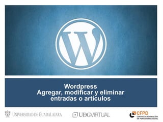 Wordpress
Agregar, modificar y eliminar
    entradas o artículos
 