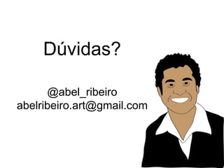 @abel_ribeiro
abelribeiro.art@gmail.com
Dúvidas?
 