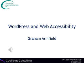 WordPress and Web Accessibility

                 Graham Armfield




                                   www.coolfields.co.uk
Coolfields Consulting                      @coolfields
 