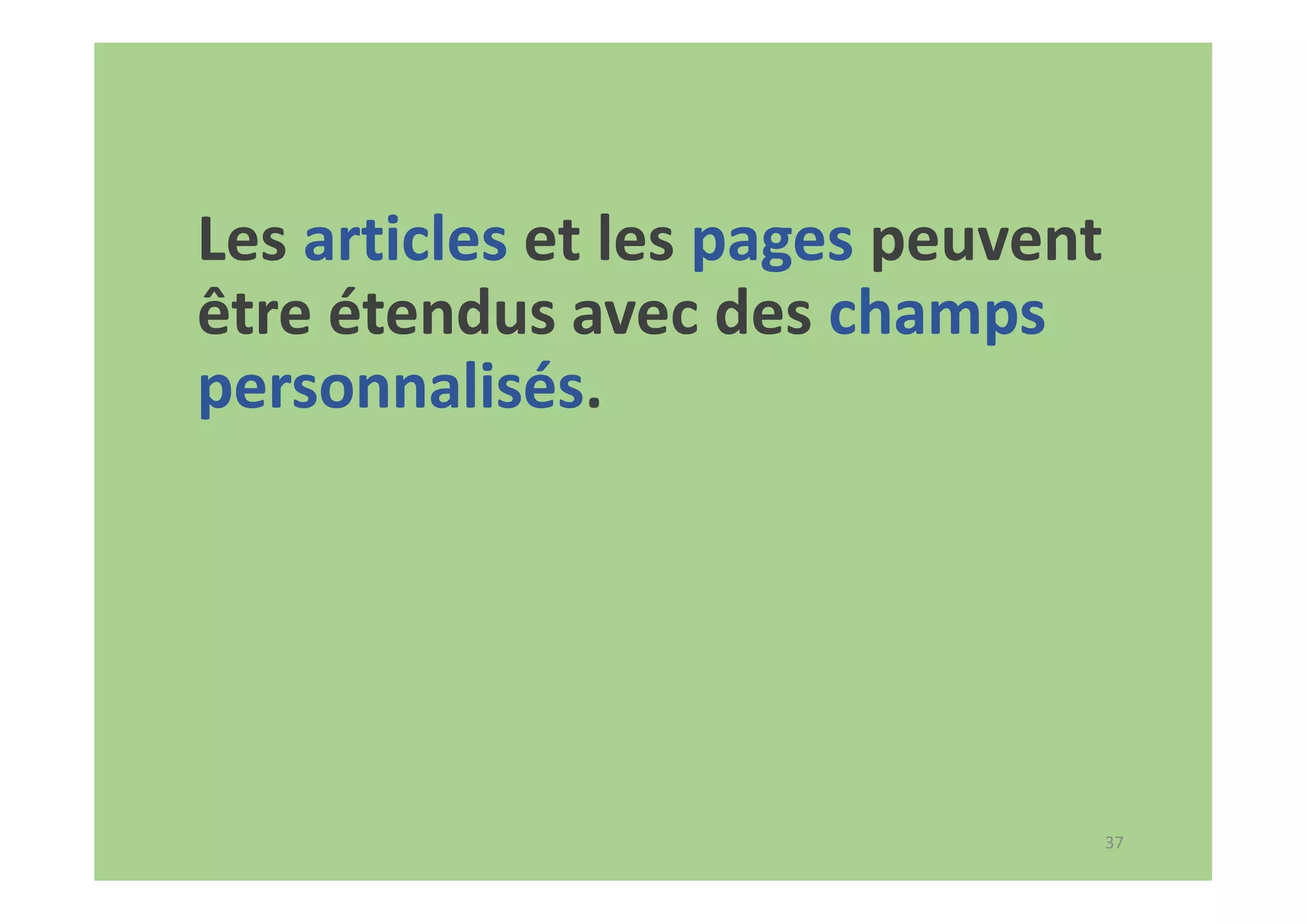 37
Les articles et les pages peuvent
être étendus avec des champs
personnalisés.
 