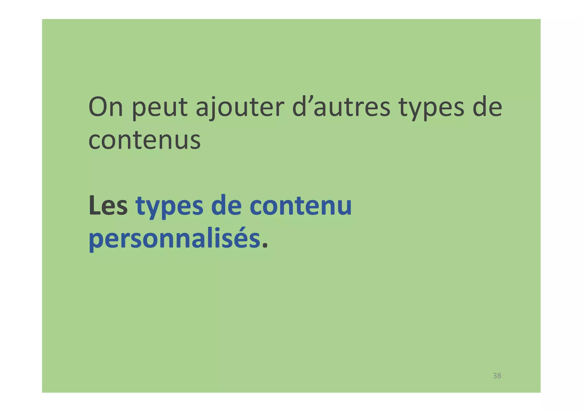 38
On peut ajouter d’autres types de
contenus
Les types de contenu
personnalisés.
 
