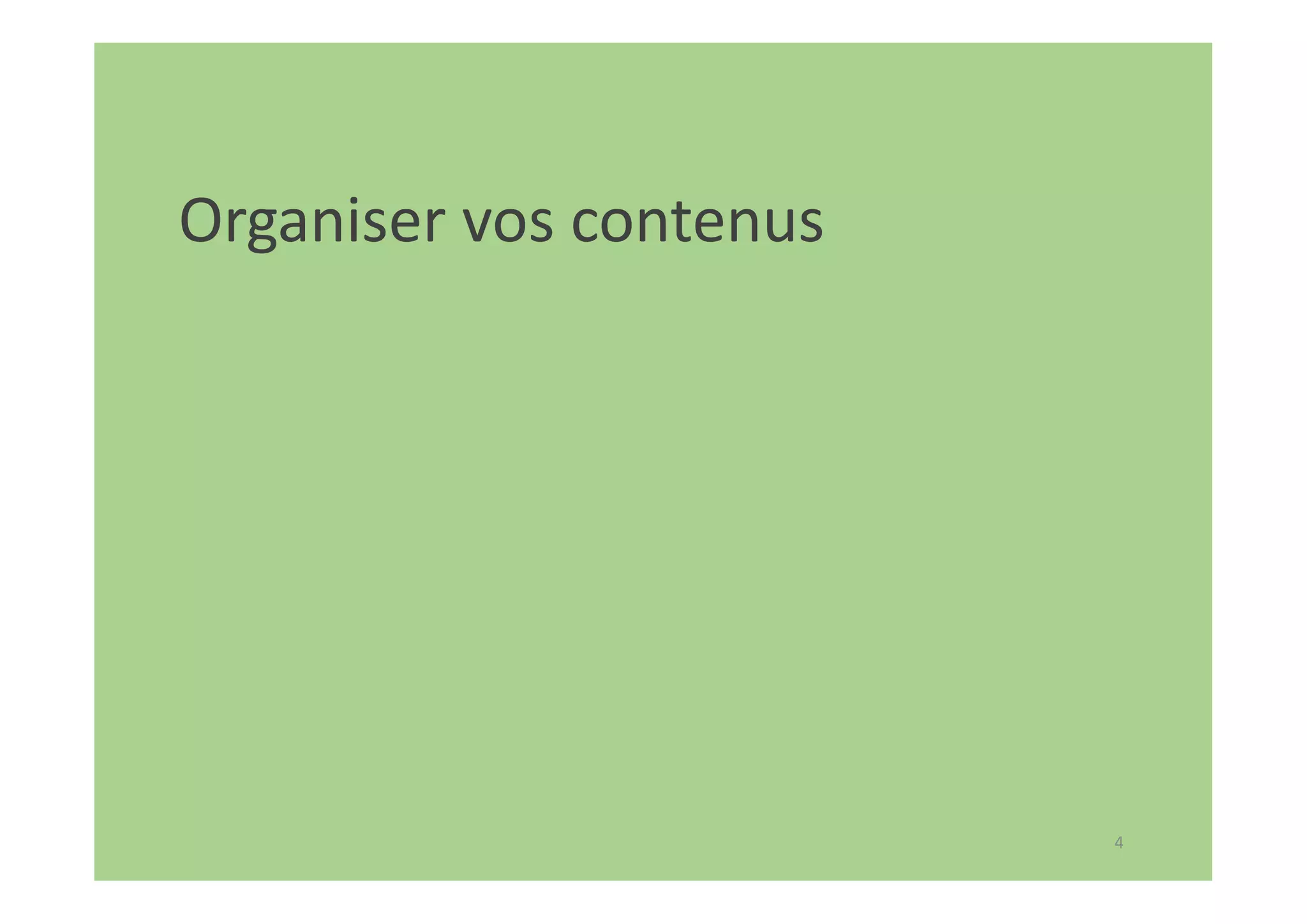 4
Organiser vos contenus
 