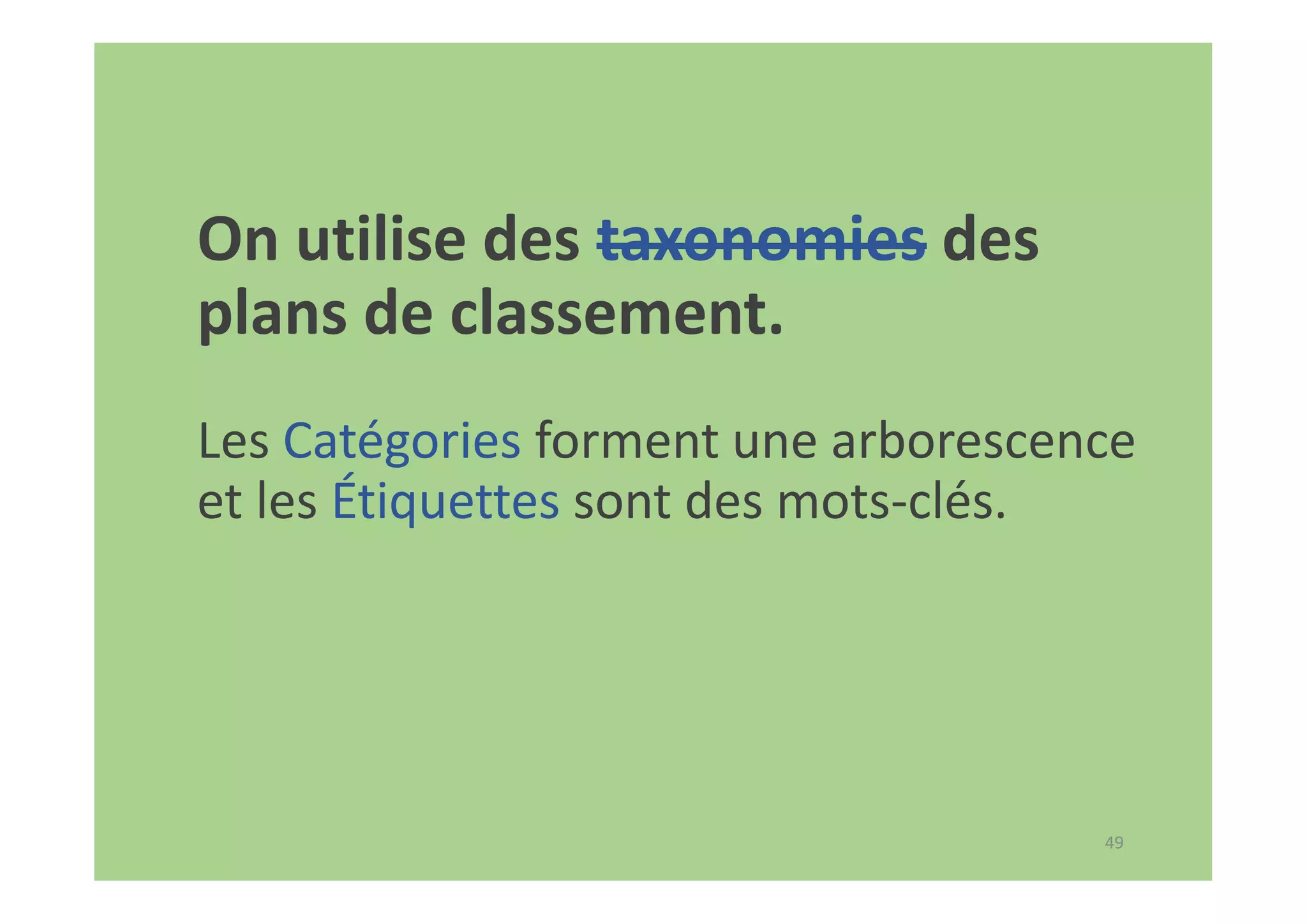 49
On utilise des taxonomies des
plans de classement.
Les Catégories forment une arborescence
et les Étiquettes sont des mots-clés.
 