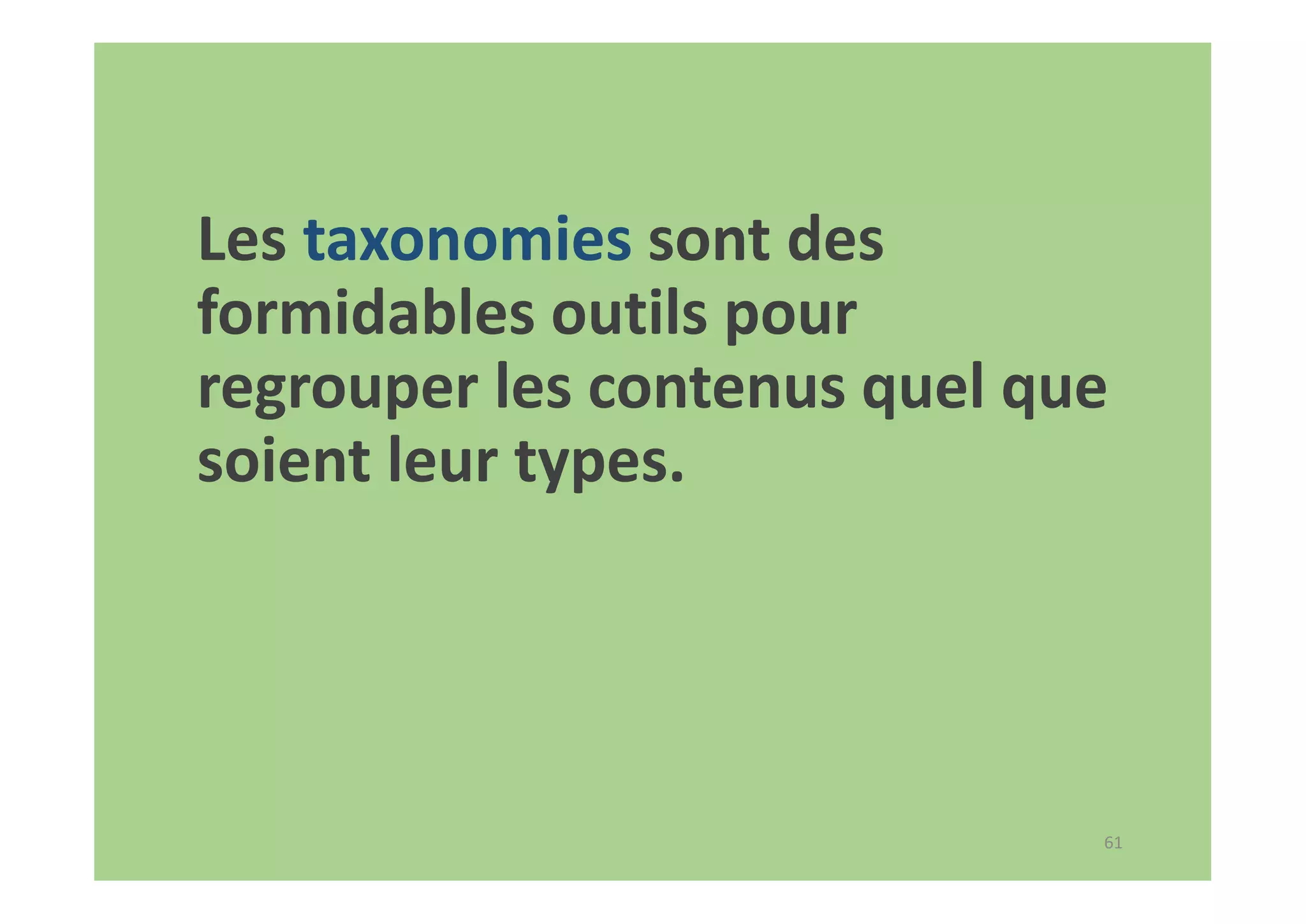 61
Les taxonomies sont des
formidables outils pour
regrouper les contenus quel que
soient leur types.
 