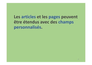 37
Les articles et les pages peuvent
être étendus avec des champs
personnalisés.
 