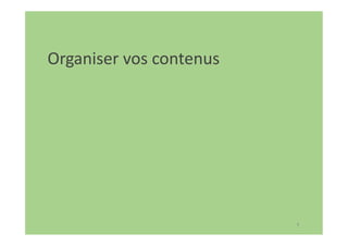 4
Organiser vos contenus
 