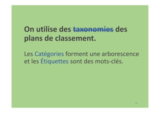 49
On utilise des taxonomies des
plans de classement.
Les Catégories forment une arborescence
et les Étiquettes sont des mots-clés.
 