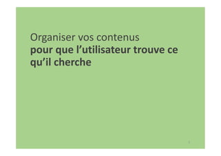 5
Organiser vos contenus
pour que l’utilisateur trouve ce
qu’il cherche
 