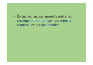 66
• Évitez les recouvrements entre les
champs personnalisés, les types de
contenu et les taxonomies.
 