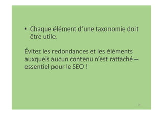 70
• Chaque élément d’une taxonomie doit
être utile.
Évitez les redondances et les éléments
auxquels aucun contenu n’est rattaché –
essentiel pour le SEO !
 