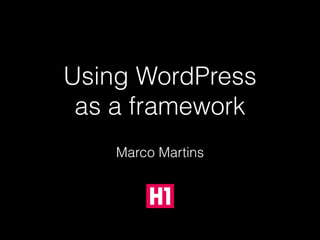 Using WordPress
as a framework
Marco Martins
 