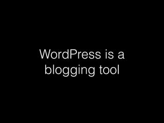 WordPress is a
blogging tool
 