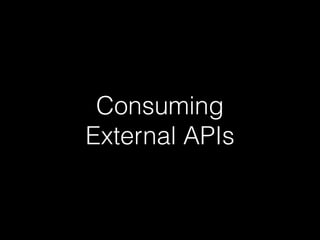 Consuming
External APIs
 