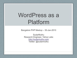 WordPress as a Platform Bangalore PHP Meetup – 30-Jan-2010 SudarMuthu Research Engineer, Yahoo Labs http://sudarmuthu.com Twitter: @sudarmuthu 