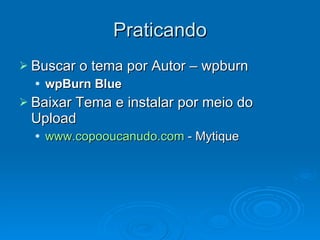 Praticando Buscar o tema por Autor – wpburn wpBurn Blue Baixar Tema e instalar por meio do Upload www.copooucanudo.com  - Mytique 
