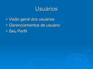 Usuários Visão geral dos usuários Gerenciamentos de usuário Seu Perfil 