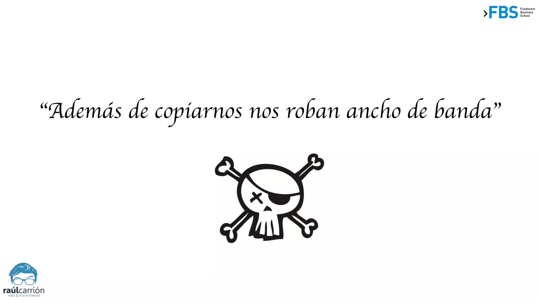 “Además de copiarnos nos roban ancho de banda”
 
