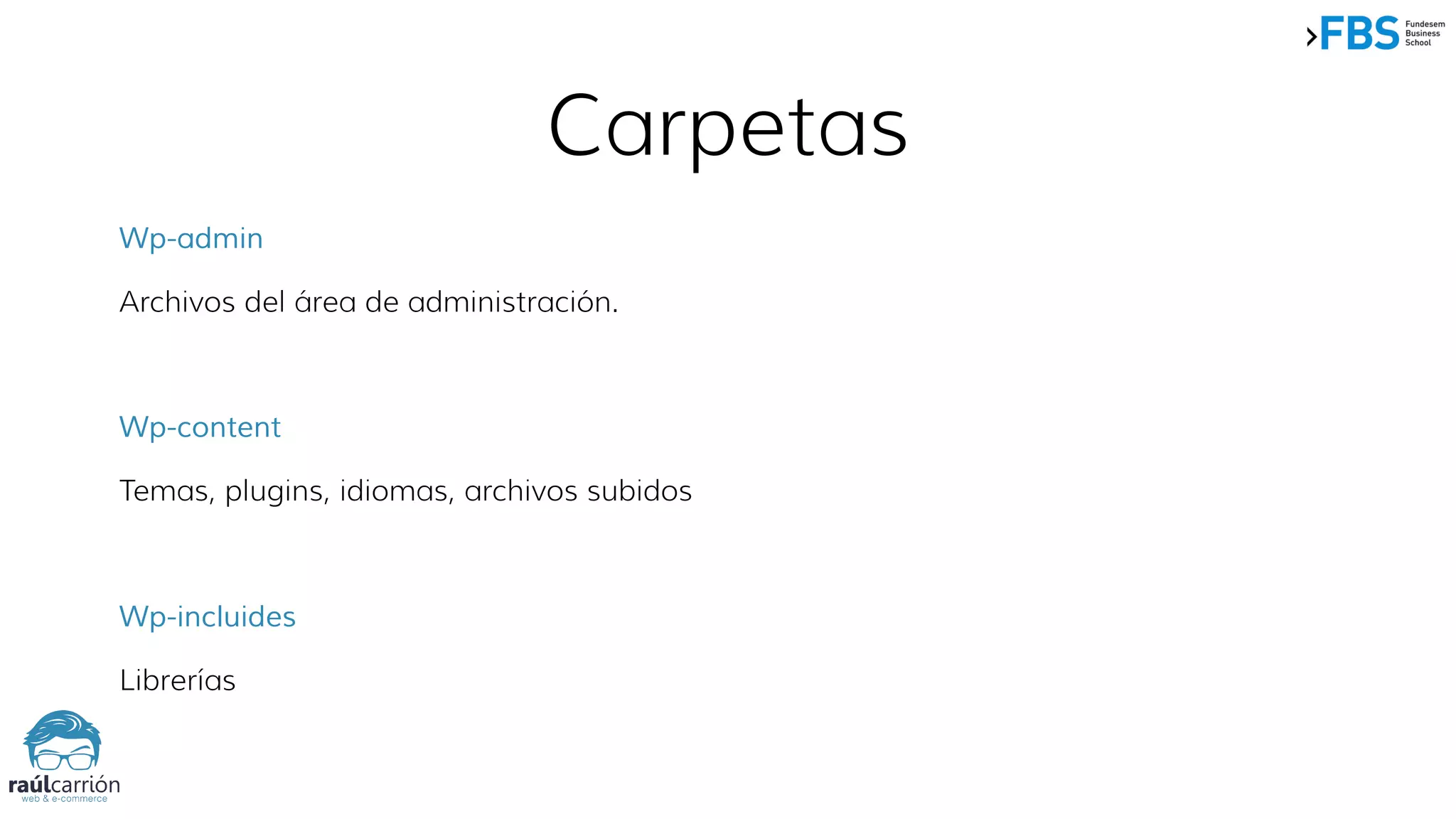 Carpetas
Wp-admin
Archivos del área de administración.
Wp-content
Temas, plugins, idiomas, archivos subidos
Wp-incluides
Librerías
 