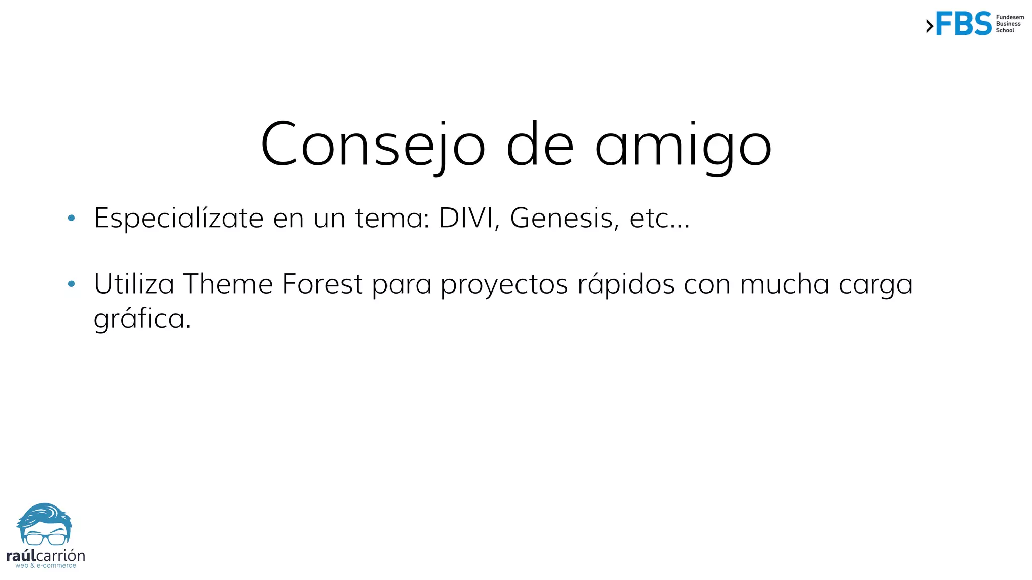 Consejo de amigo
• Especialízate en un tema: DIVI, Genesis, etc…
• Utiliza Theme Forest para proyectos rápidos con mucha carga
gráfica.
 