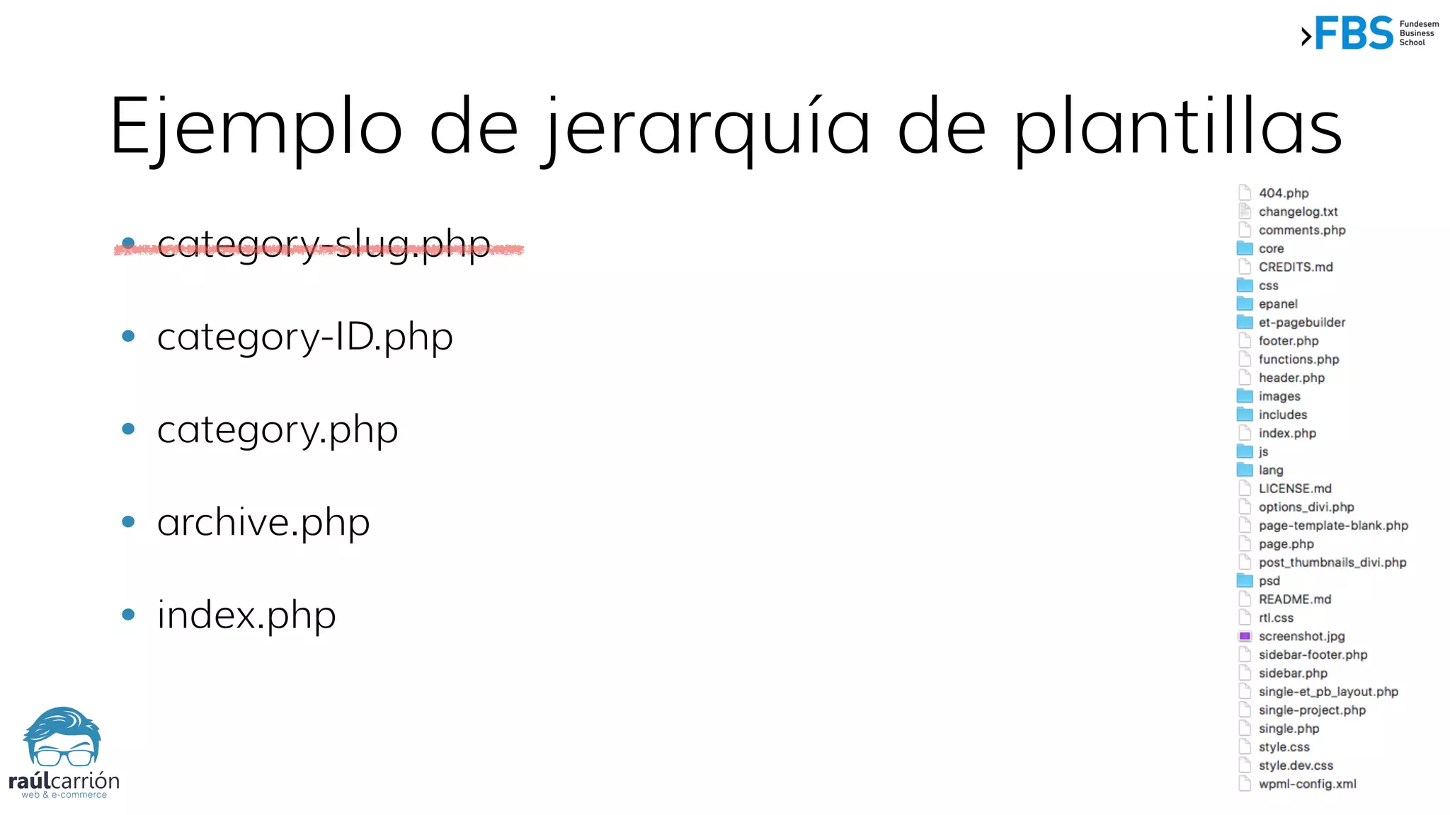 Ejemplo de jerarquía de plantillas
• category-slug.php
• category-ID.php
• category.php
• archive.php
• index.php
 