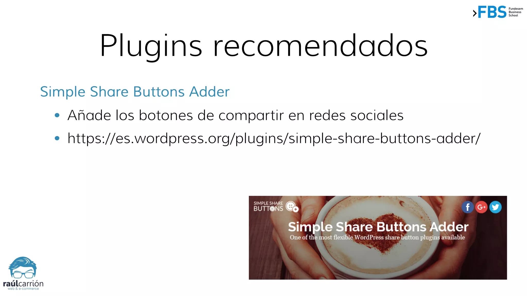 Plugins recomendados
Simple Share Buttons Adder
• Añade los botones de compartir en redes sociales
• https://es.wordpress.org/plugins/simple-share-buttons-adder/
 