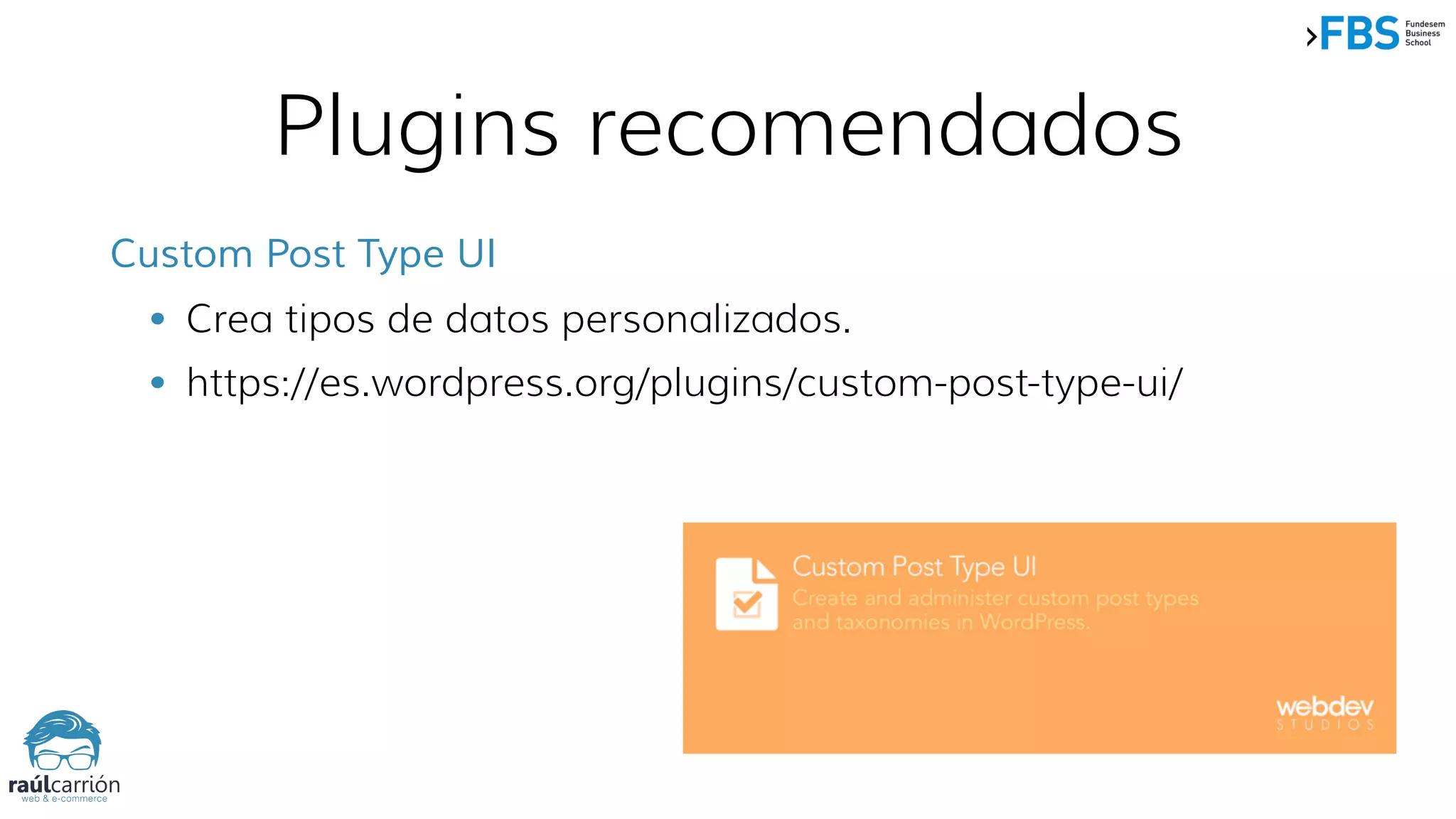 Plugins recomendados
Custom Post Type UI
• Crea tipos de datos personalizados.
• https://es.wordpress.org/plugins/custom-post-type-ui/
 