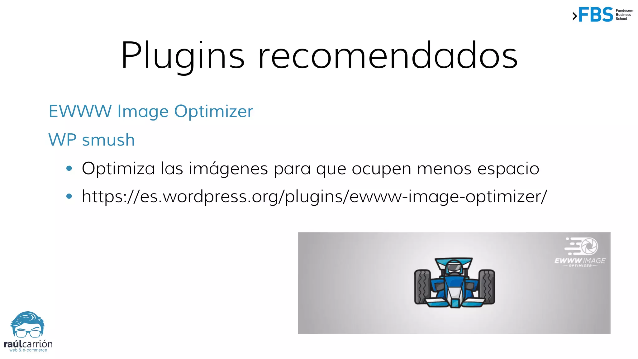 Plugins recomendados
EWWW Image Optimizer
WP smush
• Optimiza las imágenes para que ocupen menos espacio
• https://es.wordpress.org/plugins/ewww-image-optimizer/
 