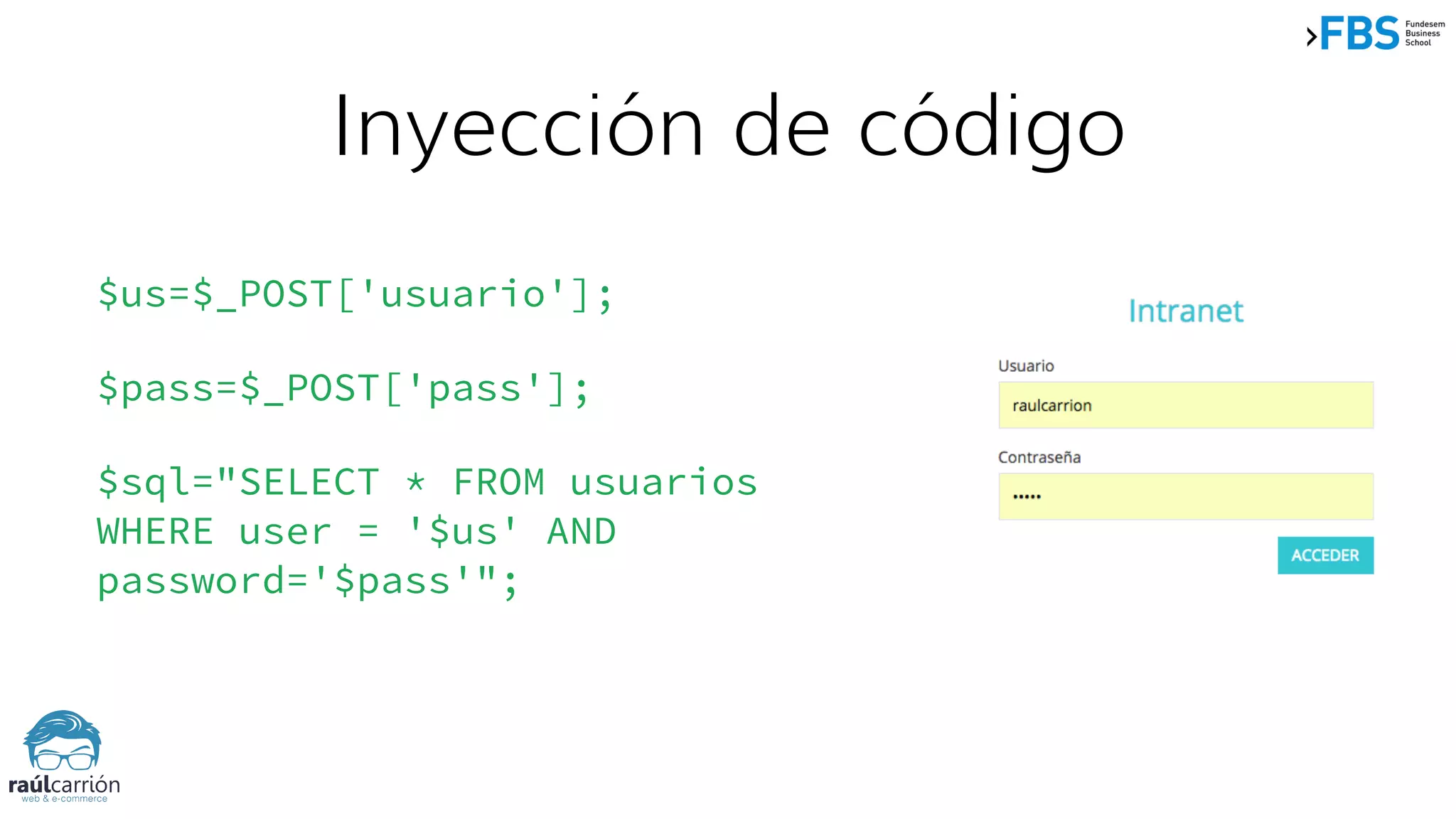 $us=$_POST['usuario'];
$pass=$_POST['pass'];
$sql="SELECT * FROM usuarios
WHERE user = '$us' AND
password='$pass'";
Inyección de código
 