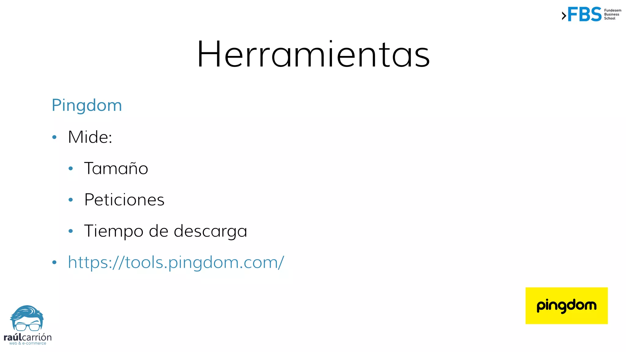 Herramientas
Pingdom
• Mide:
• Tamaño
• Peticiones
• Tiempo de descarga
• https://tools.pingdom.com/  
 
