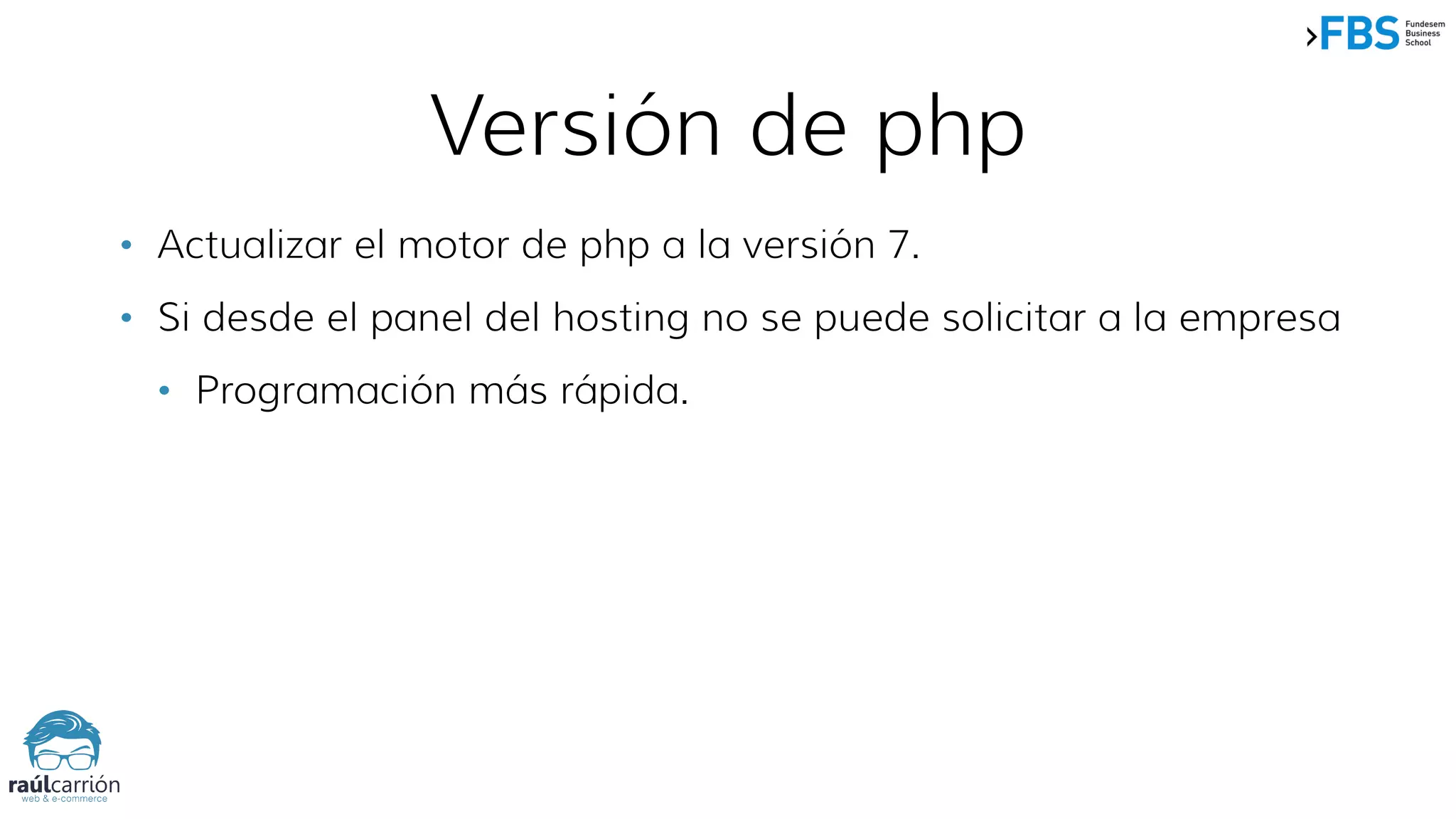 Versión de php
• Actualizar el motor de php a la versión 7.
• Si desde el panel del hosting no se puede solicitar a la empresa
• Programación más rápida.
 