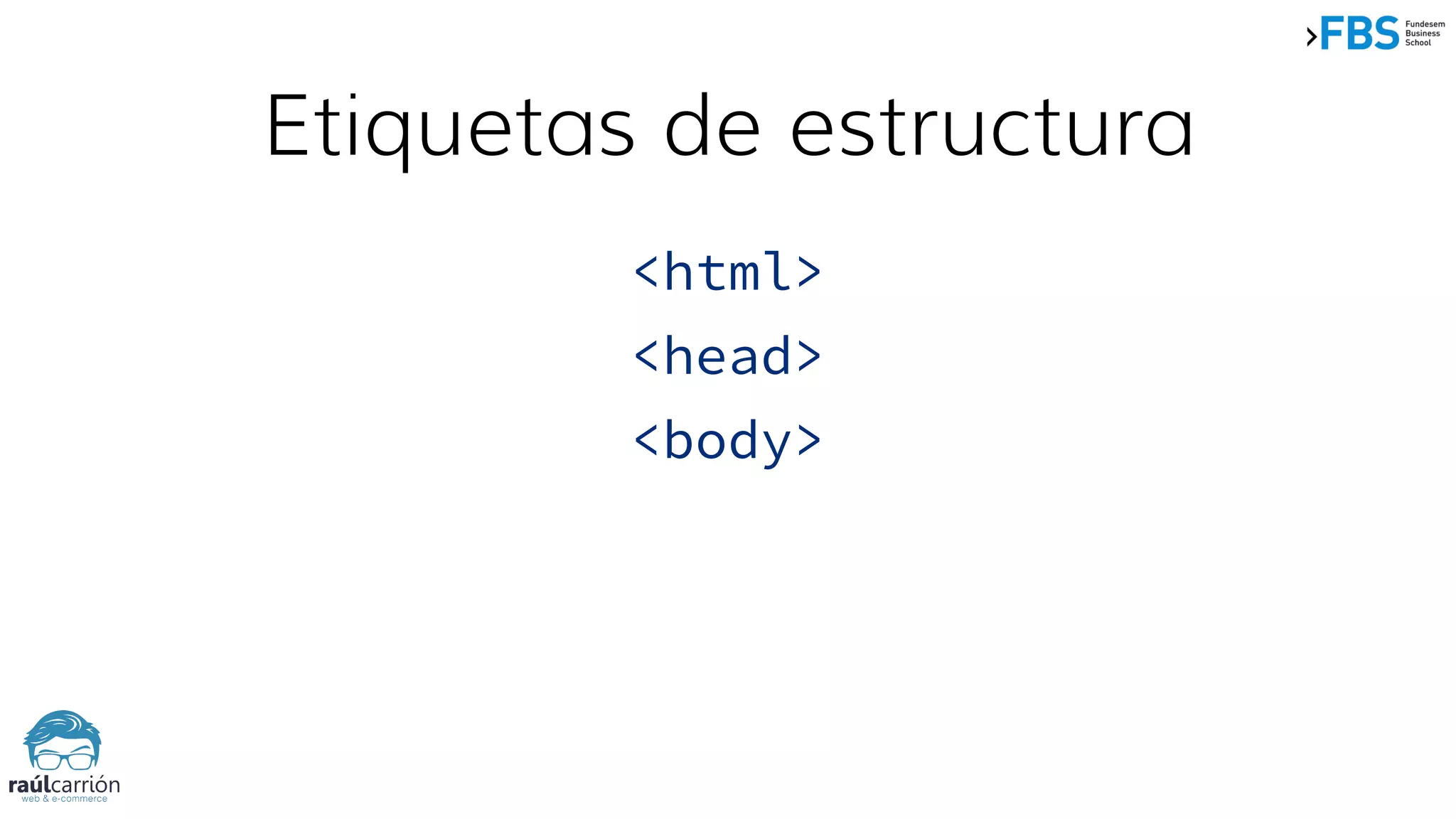 Etiquetas de estructura
<html>
<head>
<body>
 
