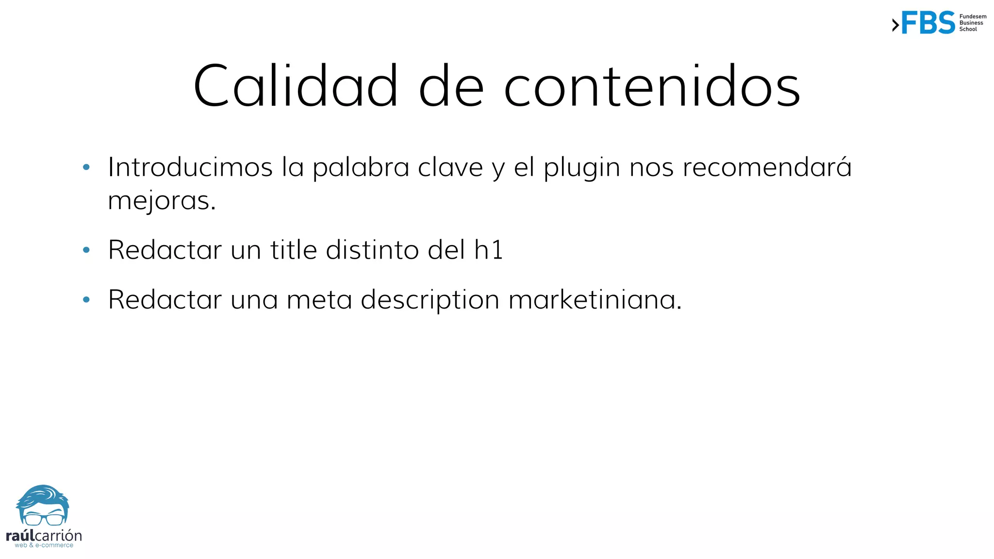 • Introducimos la palabra clave y el plugin nos recomendará
mejoras.
• Redactar un title distinto del h1
• Redactar una meta description marketiniana.
Calidad de contenidos
 