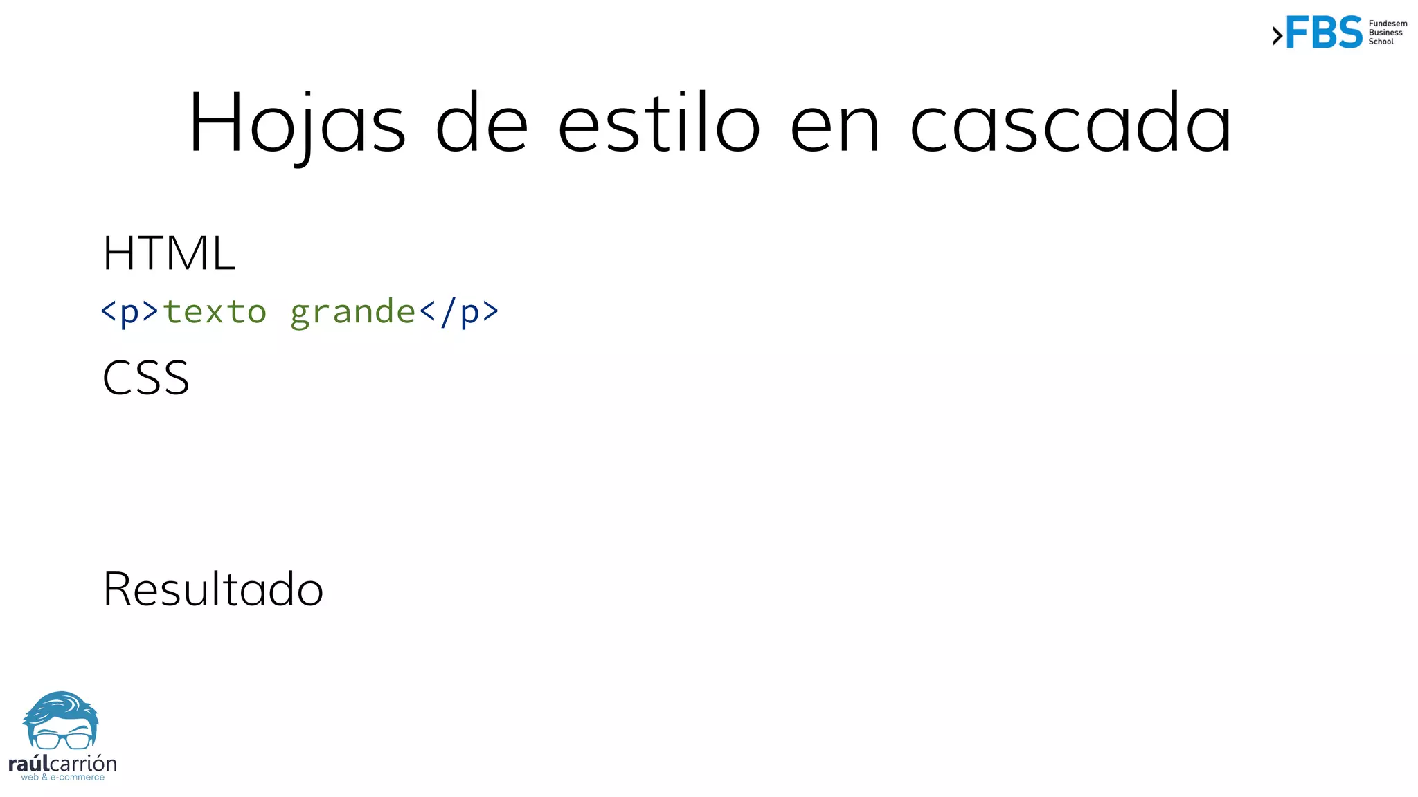 Hojas de estilo en cascada
<p>texto grande</p>
CSS
Resultado
HTML
 