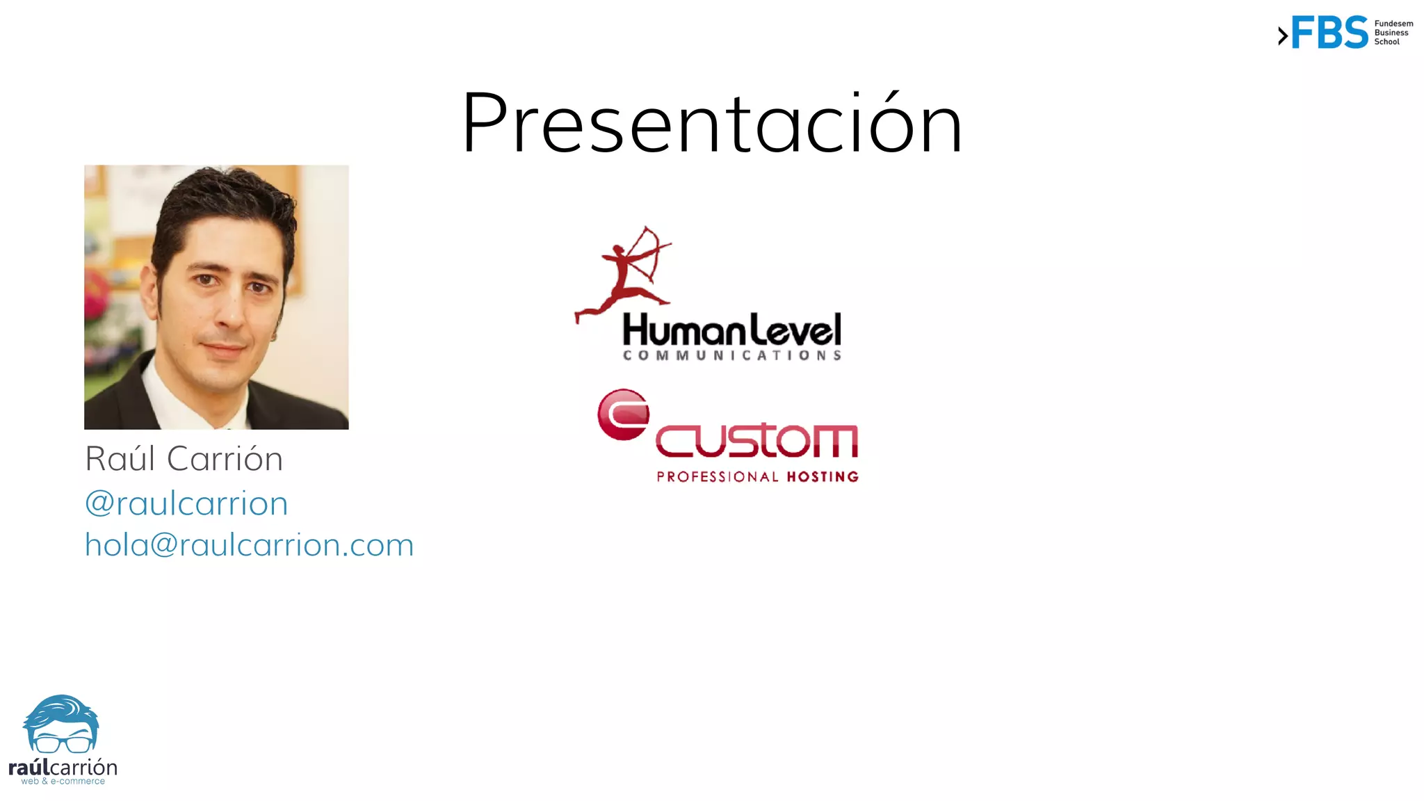 Presentación
Raúl Carrión
@raulcarrion
hola@raulcarrion.com
 