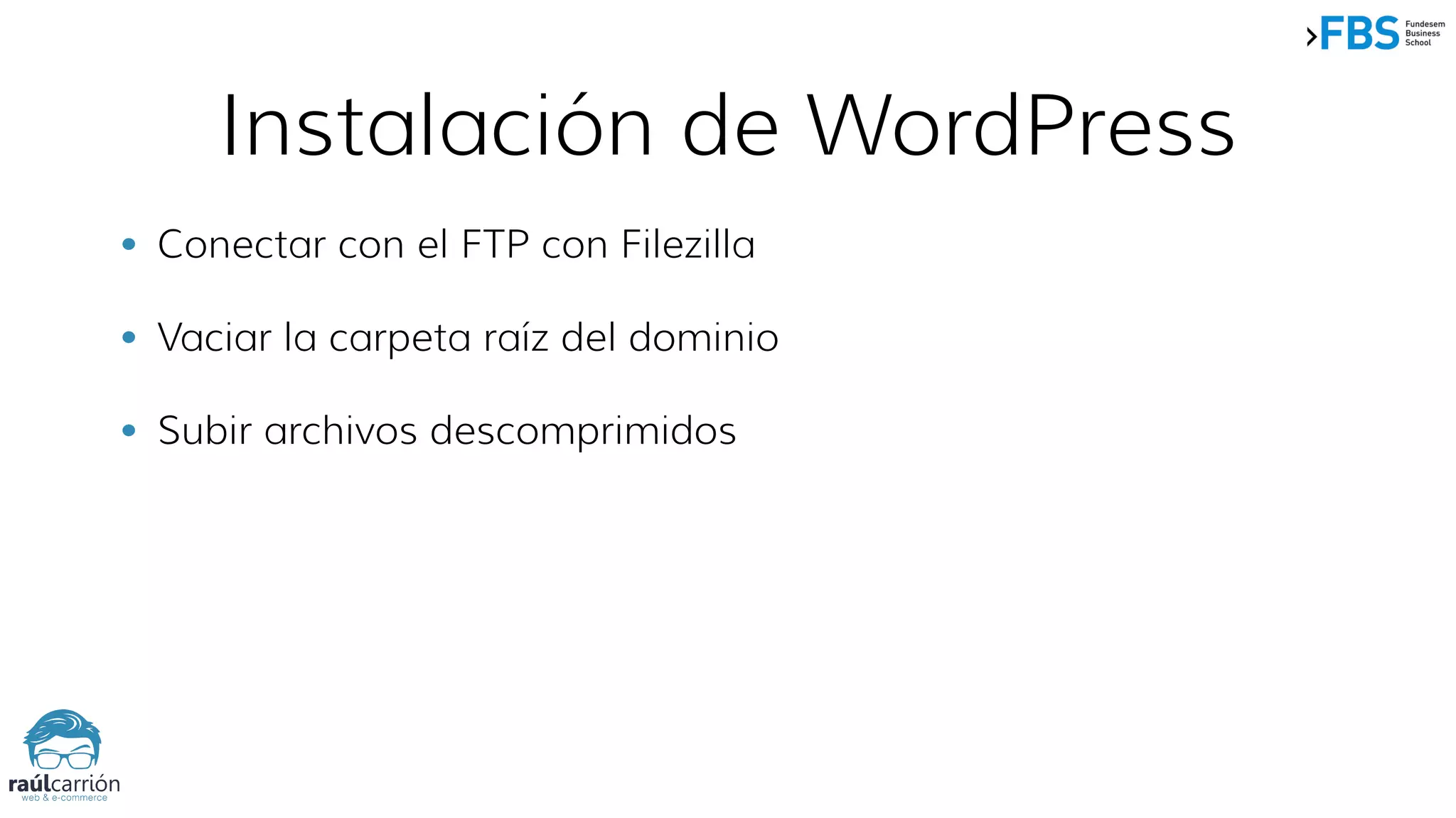 Instalación de WordPress
• Conectar con el FTP con Filezilla
• Vaciar la carpeta raíz del dominio
• Subir archivos descomprimidos
 