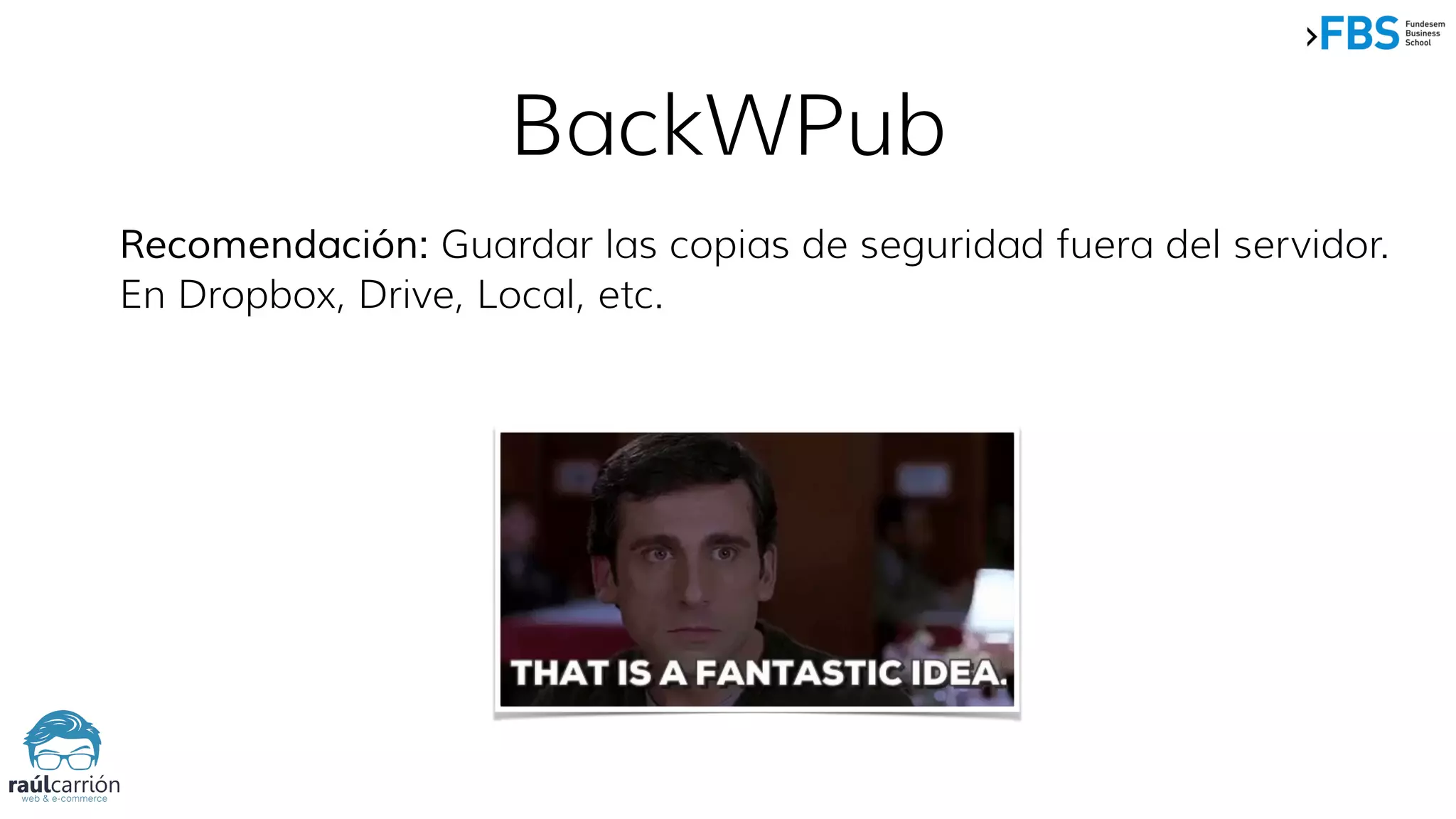 BackWPub
Recomendación: Guardar las copias de seguridad fuera del servidor.
En Dropbox, Drive, Local, etc.
 