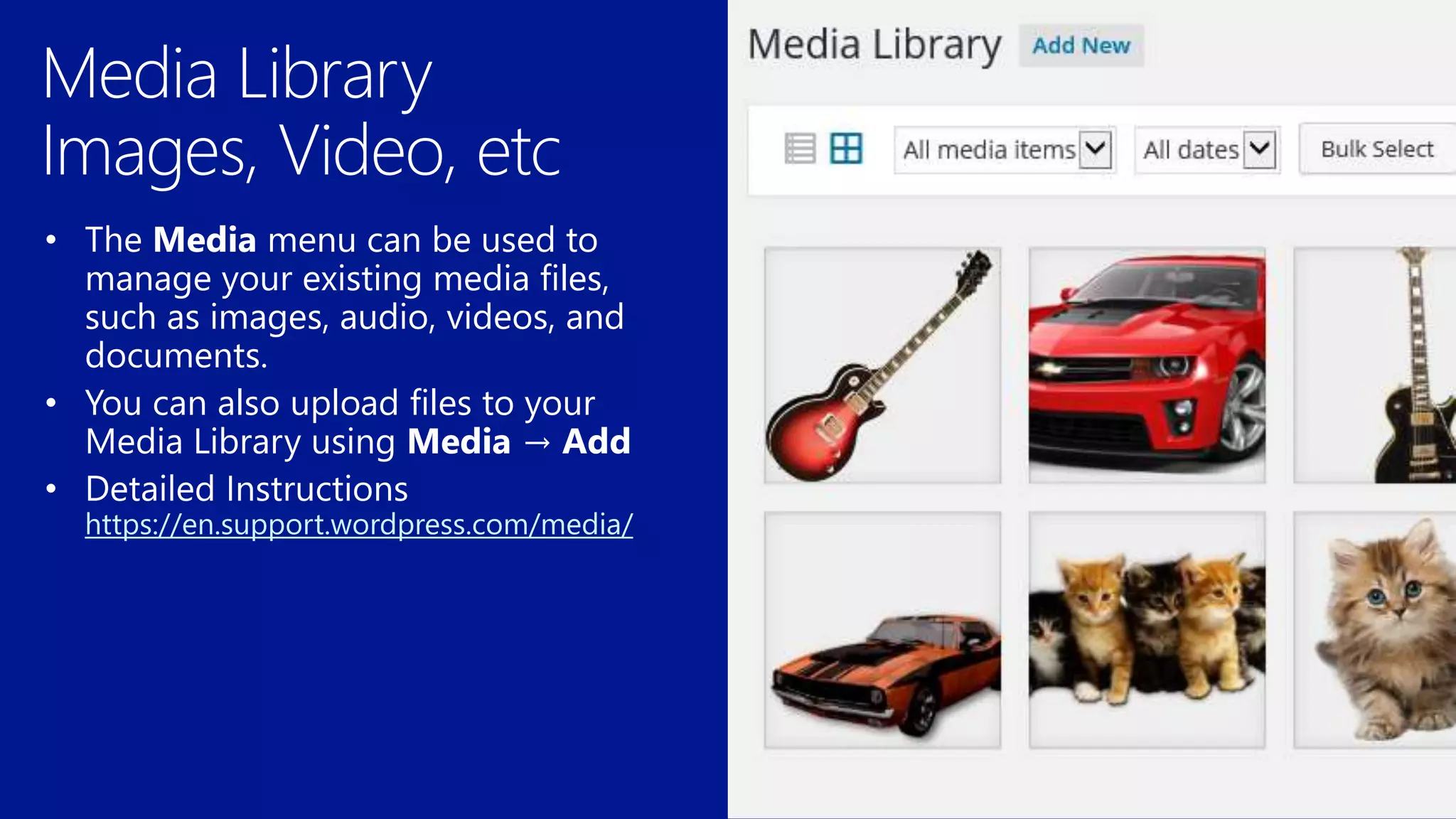 • The Media menu can be used to
manage your existing media files,
such as images, audio, videos, and
documents.
• You can also upload files to your
Media Library using Media → Add
https://en.support.wordpress.com/media/
 