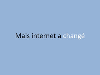 Mais internet a changé
 
