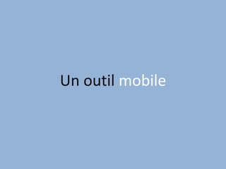 Un outil mobile
 
