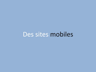 Des sites mobiles
 